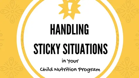 Handling Sticky Situations in Your Child Nutrition Program